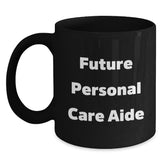 Funny Future Personal Care Aide Inspirational Quotes Gifts from Friends to Personal Care Aide Black Coffee Mugs, Perfect Christmas Unique Gifts for Women Personal Care Aides - Main